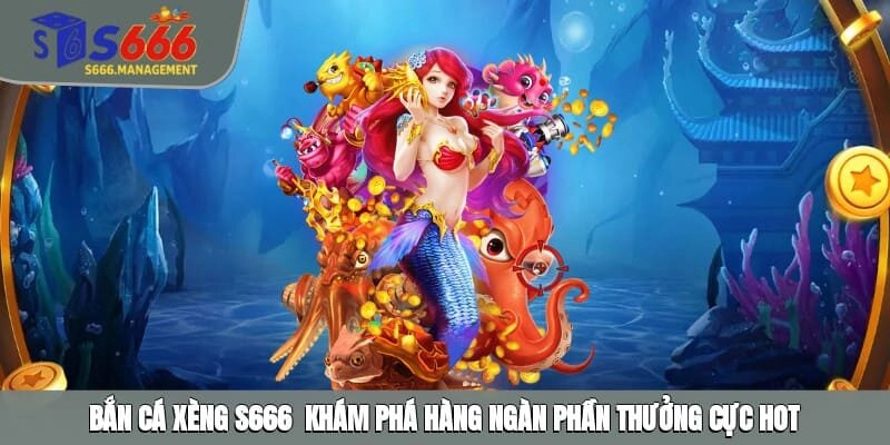 Bắn Cá Xèng S666 - Khám Phá Hàng Ngàn Phần Thưởng Cực Hot